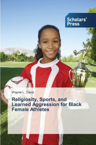 Książka Religiosity, Sports, and Learned Aggression for Black Female Athletes Davis Wayne L