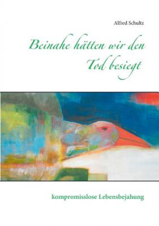 Kniha Beinahe hatten wir den Tod besiegt Alfred Schultz