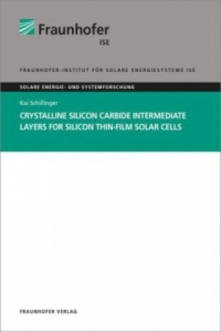 Carte Crystalline Silicon Carbide Intermediate Layers for Silicon Thin-Film Solar Cells. Kai Schillinger