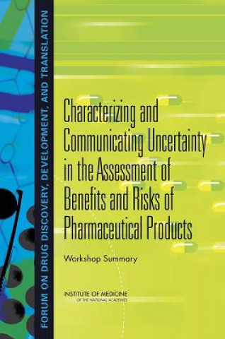 Knjiga Characterizing and Communicating Uncertainty in the Assessment of Benefits and Risks of Pharmaceutical Products Forum on Drug Discovery Development and Translation