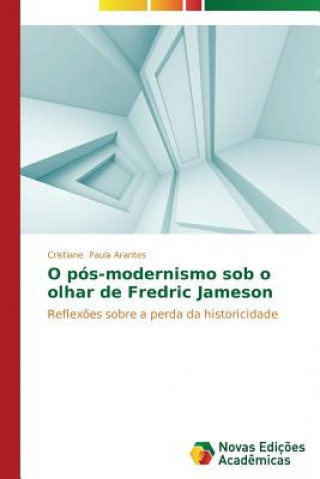 Könyv O pos-modernismo sob o olhar de Fredric Jameson Paula Arantes Cristiane