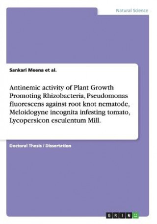 Knjiga Antinemic activity of Plant Growth Promoting Rhizobacteria, Pseudomonas fluorescens against root knot nematode, Meloidogyne incognita infesting tomato Sankari Meena Et Al