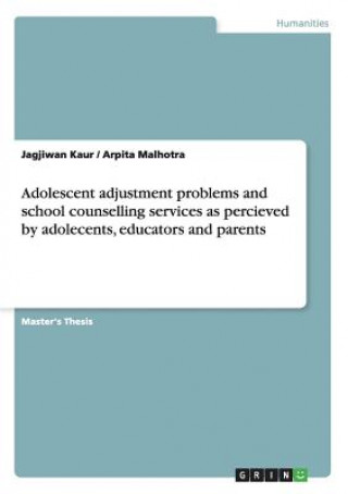 Könyv Adolescent adjustment problems and school counselling services as percieved by adolecents, educators and parents Jagjiwan Kaur