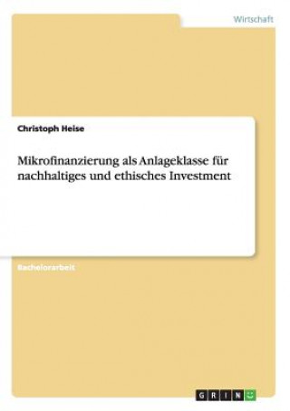 Kniha Mikrofinanzierung als Anlageklasse fur nachhaltiges und ethisches Investment Christoph Heise