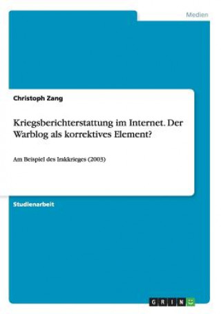 Könyv Kriegsberichterstattung im Internet. Der Warblog als korrektives Element? Christoph Zang