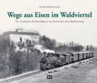Книга Wege aus Eisen im Waldviertel Peter Wegenstein
