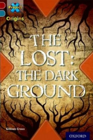 Kniha Project X Origins: Dark Red+ Book band, Oxford Level 19: Fears and Frights: The Lost: The Dark Ground Gillian Cross