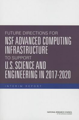 Kniha Future Directions for NSF Advanced Computing Infrastructure to Support U.S. Science and Engineering in 2017-2020 Committee on Future Directions for Nsf Advanced Computing Infrastructure to Support U S Science in 2017-2020