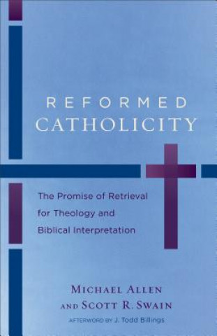 Buch Reformed Catholicity - The Promise of Retrieval for Theology and Biblical Interpretation Michael Allen