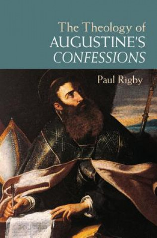 Carte Theology of Augustine's Confessions Paul Rigby