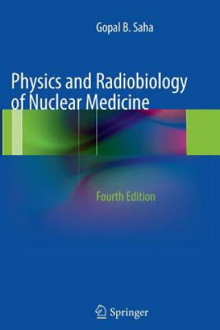 Kniha Physics and Radiobiology of Nuclear Medicine Gopal B Saha