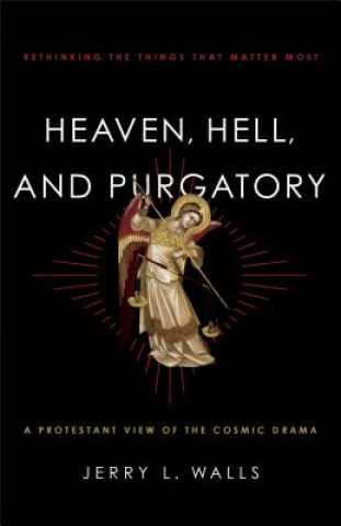 Könyv Heaven, Hell, and Purgatory - Rethinking the Things That Matter Most Jerry L Walls