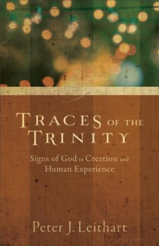 Książka Traces of the Trinity - Signs of God in Creation and Human Experience Peter J Leithart