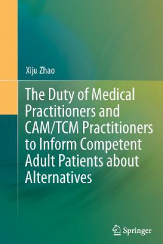 Carte Duty of Medical Practitioners and CAM/TCM Practitioners to Inform Competent Adult Patients about Alternatives Xiju Zhao