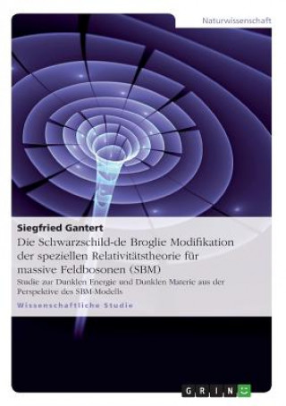 Kniha Die Schwarzschild-de Broglie Modifikation der speziellen Relativitätstheorie für massive Feldbosonen (SBM) Siegfried Gantert