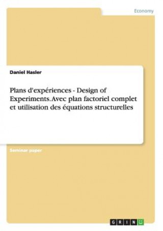 Carte Plans d'experiences - Design of Experiments. Avec plan factoriel complet et utilisation des equations structurelles Daniel Hasler