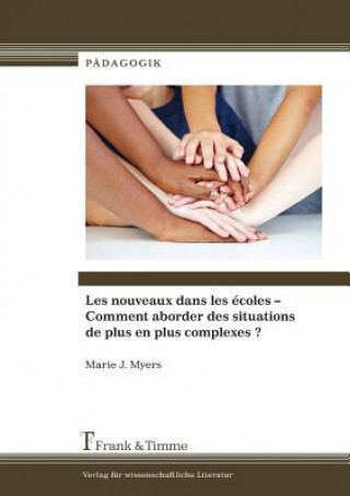 Knjiga Les Nouveaux Dans Les Ecoles - Comment Aborder Des Situations de Plus En Plus Complexes ? Marie J Myers