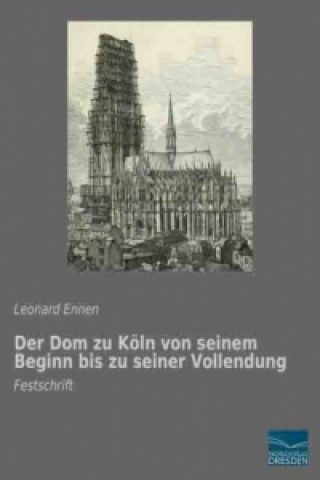 Carte Der Dom zu Köln von seinem Beginn bis zu seiner Vollendung Leonard Ennen