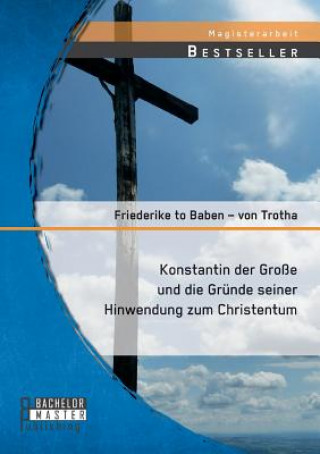 Książka Konstantin der Grosse und die Grunde seiner Hinwendung zum Christentum Friederike To Baben - Von Trotha