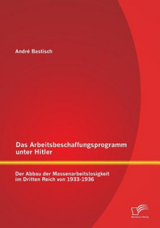 Könyv Arbeitsbeschaffungsprogramm unter Hitler Andre Bastisch