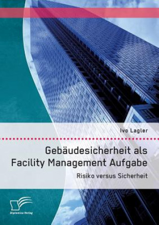 Kniha Gebaudesicherheit als Facility Management Aufgabe Ivo Lagler