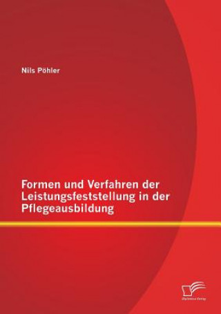 Könyv Formen und Verfahren der Leistungsfeststellung in der Pflegeausbildung Nils Pohler