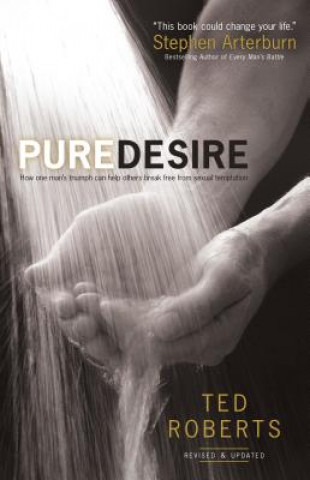 Kniha Pure Desire - How One Man`s Triumph Can Help Others Break Free From Sexual Temptation Ted Roberts