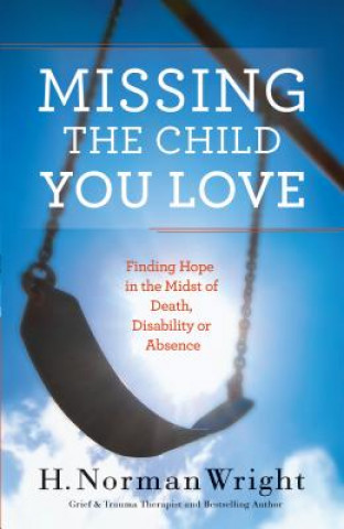 Kniha Missing the Child You Love - Finding Hope in the Midst of Death, Disability or Absence H Norman Wright