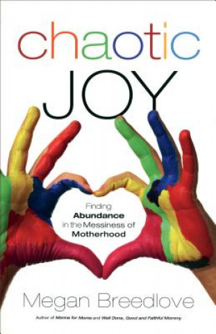 Buch Chaotic Joy Finding Abundance in the Messiness of Motherhood Megan Breedlove