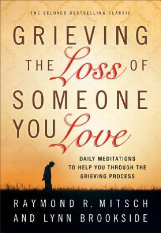 Книга Grieving the Loss of Someone You Love - Daily Meditations to Help You Through the Grieving Process Raymond R Mitsch