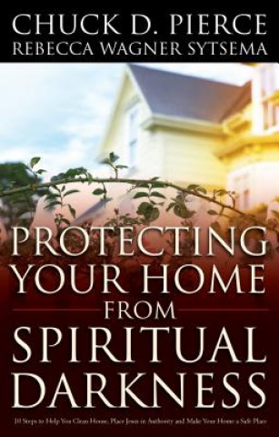Carte Protecting Your Home from Spiritual Darkness Chuck D Pierce