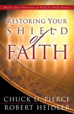 Kniha Restoring Your Shield of Faith Chuck D Pierce