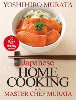 Könyv Japanese Home Cooking With Master Chef Murata: Sixty Quick And Healthy Recipes Yoshihiro Murata
