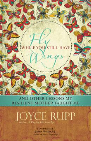 Kniha Fly While You Still Have Wings Joyce Rupp