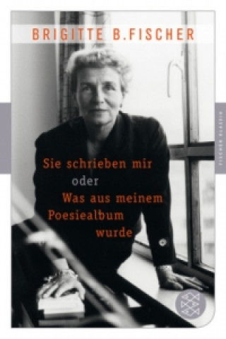 Carte Sie schrieben mir oder Was aus meinem Poesiealbum wurde Brigitte Bermann Fischer