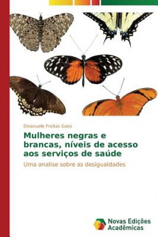 Book Mulheres negras e brancas, niveis de acesso aos servicos de saude Freitas Goes Emanuelle