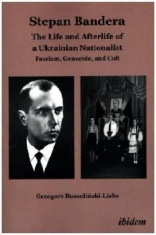 Carte Stepan Bandera -- The Life & Afterlife of a Ukrainian Nationalist Grzegorz Rossolinski-Liebe