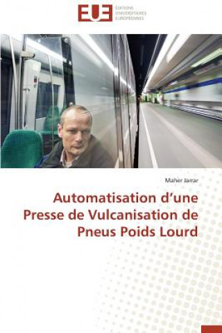 Könyv Automatisation d'Une Presse de Vulcanisation de Pneus Poids Lourd Jarrar-M