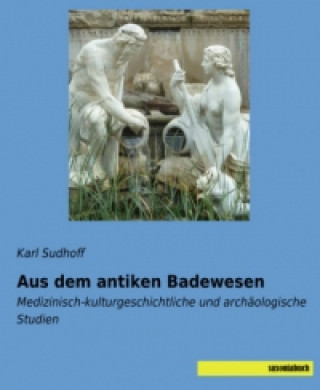 Książka Aus dem antiken Badewesen Karl Sudhoff