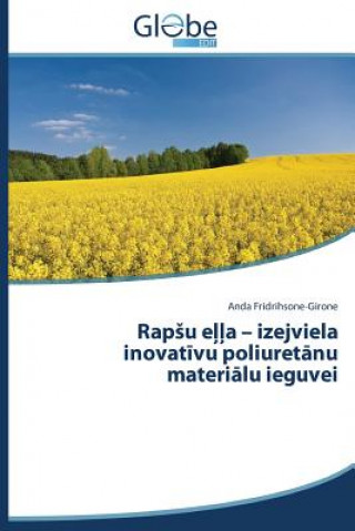 Книга Rapsu e&#316;&#316;a - izejviela inovat&#299;vu poliuret&#257;nu materi&#257;lu ieguvei Fridrihsone-Girone Anda