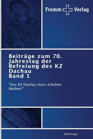 Knjiga Beitrage zum 70. Jahrestag der Befreiung des KZ Dachau Band 1 Fugel Adolf