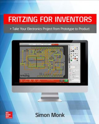 Carte Fritzing for Inventors: Take Your Electronics Project from Prototype to Product Simon Monk