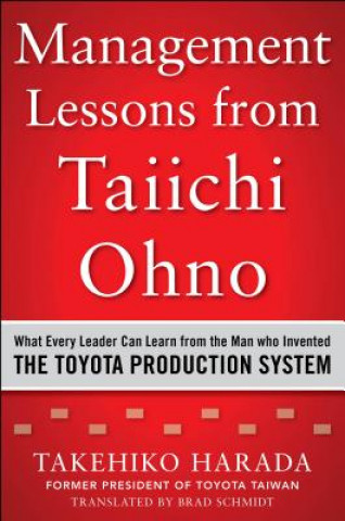 Kniha Management Lessons from Taiichi Ohno: What Every Leader Can Learn from the Man who Invented the Toyota Production System Takehiko Harada