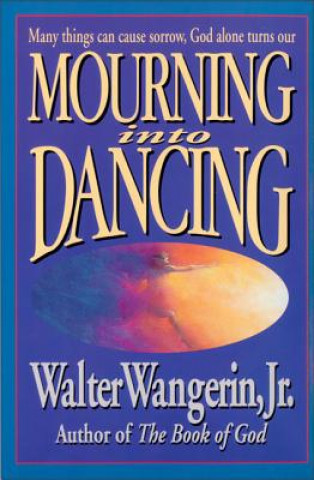 Kniha Mourning Into Dancing Walter Wangerin