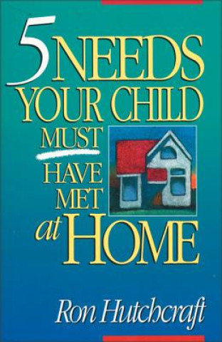 Kniha Five Needs Your Child Must Have Met at Home Ron Hutchcraft