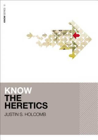 Книга Know the Heretics Justin S. Holcomb