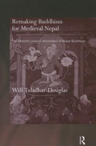 Könyv Remaking Buddhism for Medieval Nepal Will Tuladhar-Douglas