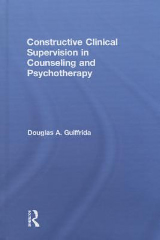 Carte Constructive Clinical Supervision in Counseling and Psychotherapy Douglas A. Guiffrida