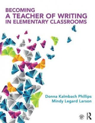 Carte Becoming a Teacher of Writing in Elementary Classrooms Mindy Legard Larson