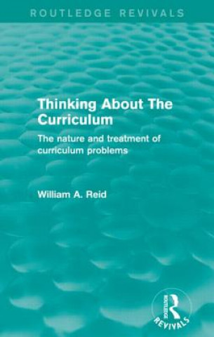 Kniha Thinking About The Curriculum (Routledge Revivals) William A. Reid